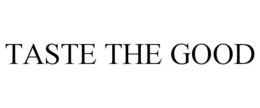 TASTE THE GOOD trademark