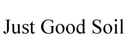 JUST GOOD SOIL trademark