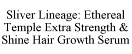 SLIVER LINEAGE: ETHEREAL TEMPLE EXTRA STRENGTH & SHINE HAIR GROWTH SERUM trademark