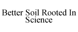 BETTER SOIL ROOTED IN SCIENCE trademark