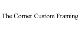 THE CORNER CUSTOM FRAMING trademark