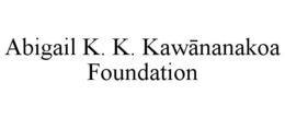 ABIGAIL K. K. KAWĀNANAKOA FOUNDATION trademark