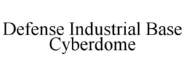 DEFENSE INDUSTRIAL BASE CYBERDOME trademark