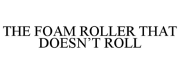 THE FOAM ROLLER THAT DOESN’T ROLL trademark