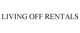 LIVING OFF RENTALS trademark