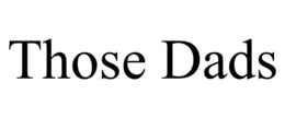 THOSE DADS trademark