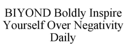 BIYOND BOLDLY INSPIRE YOURSELF OVER NEGATIVITY DAILY trademark