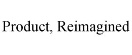 PRODUCT, REIMAGINED trademark