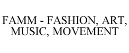 FAMM - FASHION, ART, MUSIC, MOVEMENT trademark