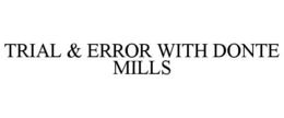 TRIAL & ERROR WITH DONTE MILLS trademark