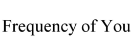 FREQUENCY OF YOU trademark