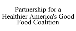 PARTNERSHIP FOR A HEALTHIER AMERICA'S GOOD FOOD COALITION trademark