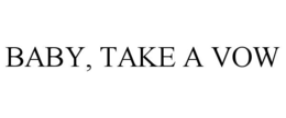 BABY, TAKE A VOW trademark