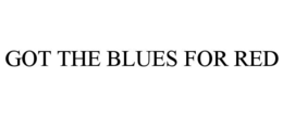 GOT THE BLUES FOR RED trademark