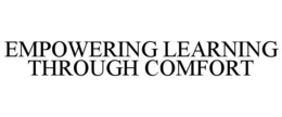 EMPOWERING LEARNING THROUGH COMFORT trademark