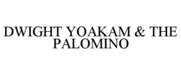 DWIGHT YOAKAM & THE PALOMINO trademark