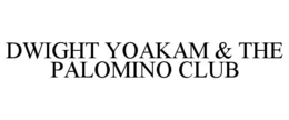 DWIGHT YOAKAM & THE PALOMINO CLUB trademark