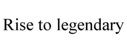 RISE TO LEGENDARY trademark
