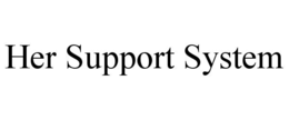 HER SUPPORT SYSTEM trademark