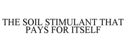 THE SOIL STIMULANT THAT PAYS FOR ITSELF trademark