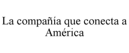 LA COMPAÑÍA QUE CONECTA A AMÉRICA trademark