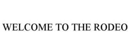 WELCOME TO THE RODEO trademark