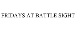 FRIDAYS AT BATTLE SIGHT trademark