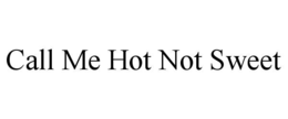 CALL ME HOT NOT SWEET trademark