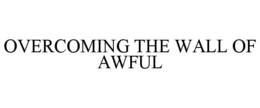 OVERCOMING THE WALL OF AWFUL trademark