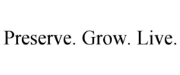 PRESERVE. GROW. LIVE. trademark