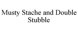 MUSTY STACHE AND DOUBLE STUBBLE trademark