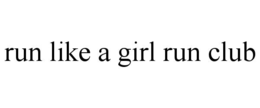 RUN LIKE A GIRL RUN CLUB trademark