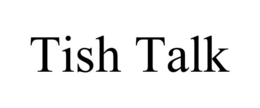 TISH TALK trademark