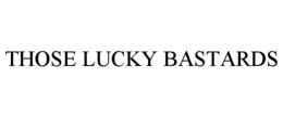 THOSE LUCKY BASTARDS trademark
