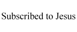 SUBSCRIBED TO JESUS trademark