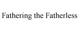 FATHERING THE FATHERLESS trademark