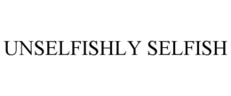 UNSELFISHLY SELFISH trademark