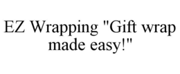 EZ WRAPPING "GIFT WRAP MADE EASY!" trademark