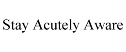 STAY ACUTELY AWARE trademark