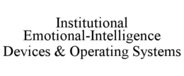 INSTITUTIONAL EMOTIONAL-INTELLIGENCE DEVICES & OPERATING SYSTEMS trademark