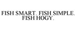 FISH SMART. FISH SIMPLE. FISH HOGY. trademark