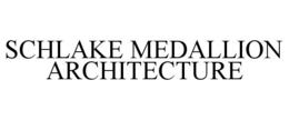 SCHLAKE MEDALLION ARCHITECTURE trademark