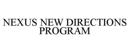 NEXUS NEW DIRECTIONS PROGRAM trademark