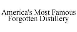 AMERICA'S MOST FAMOUS FORGOTTEN DISTILLERY trademark