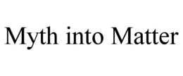 MYTH INTO MATTER trademark