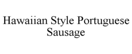 HAWAIIAN STYLE PORTUGUESE SAUSAGE trademark