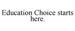 EDUCATION CHOICE STARTS HERE. trademark