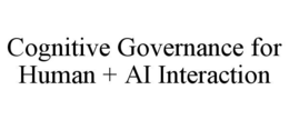 COGNITIVE GOVERNANCE FOR HUMAN + AI INTERACTION trademark