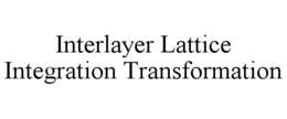 INTERLAYER LATTICE INTEGRATION TRANSFORMATION trademark