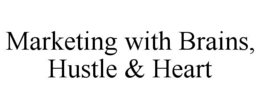 MARKETING WITH BRAINS, HUSTLE & HEART trademark